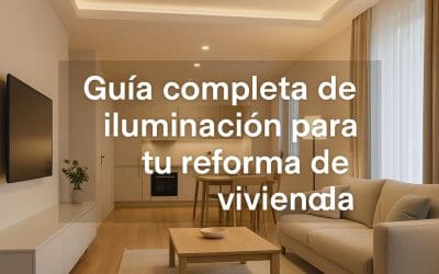 Guía completa de iluminación para tu reforma de vivienda