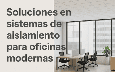 Aislamiento acústico en oficinas: sistemas eficaces para mejorar el confort y la productividad